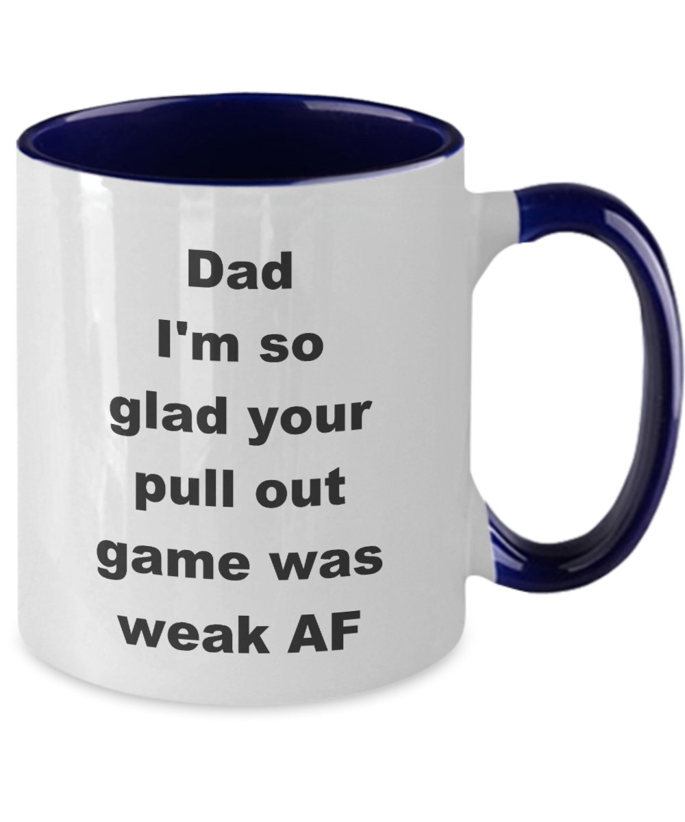 Thanks dad for not pulling out Two Tone coffee mug - Dad I_m so glad your pull out game was weak AF -  Funny Mugs Gift Ideas Two Tone 11 Oz