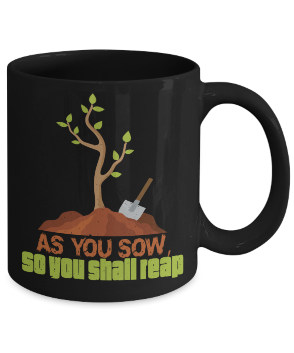 As you sow So you shall reap - Funny Black Porcelain Coffee 11 oz