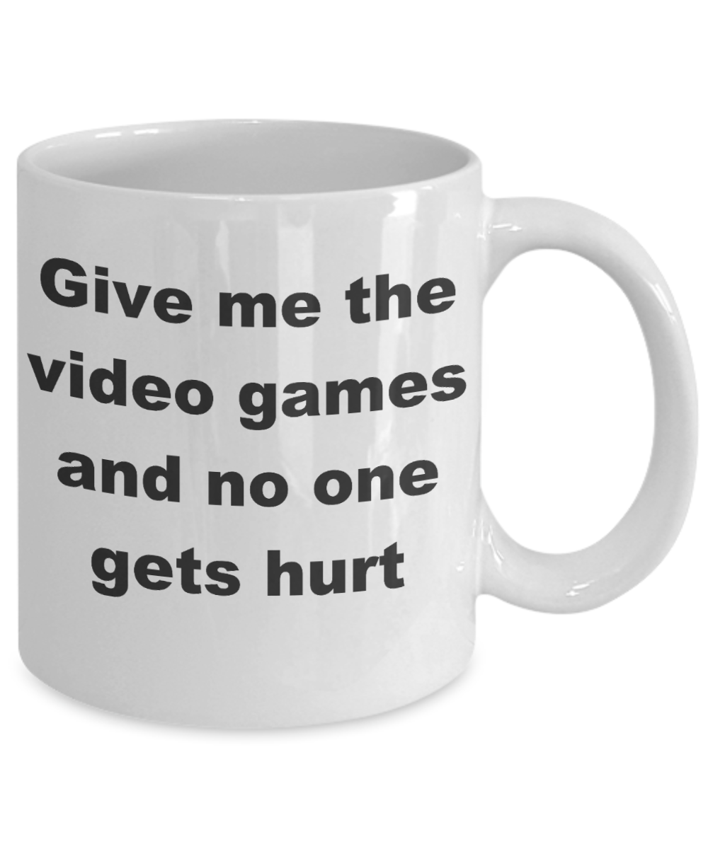 Video games - Give me the video games and no one gets hurt - White Porcelain Coffee Cup,Premium 11 oz Funny Mugs White coffee cup Gifts Ideas