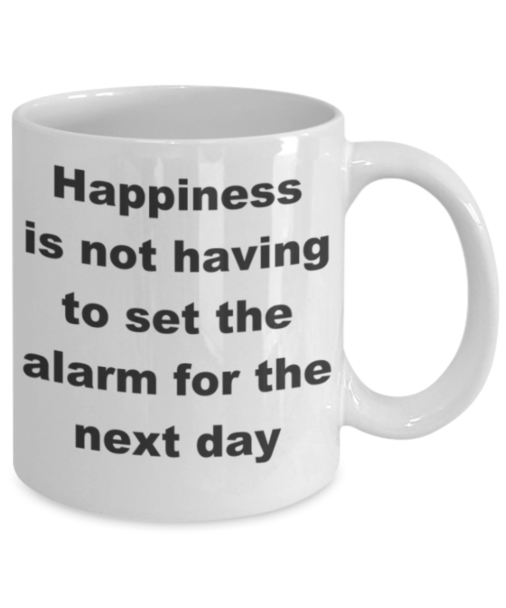 Happiness is not having to set the alarm for the next day - White Porcelain Coffee 11 oz