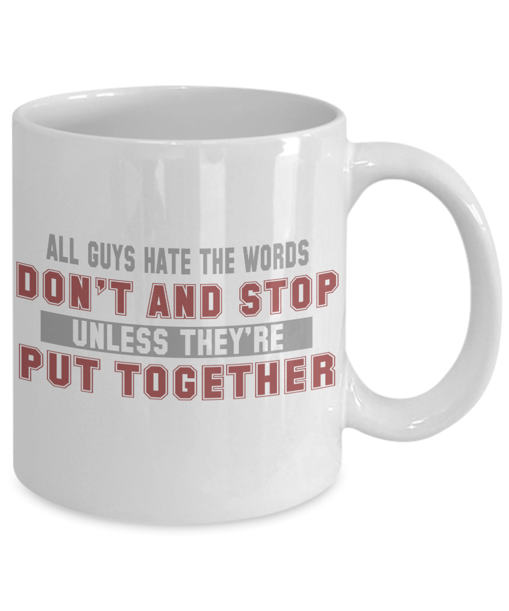 All Guys Hate The Words Don't and Stop Unless They're Put Together- White Porcelain Coffee Mug 11 Oz Funny Quotes Coffee Mug