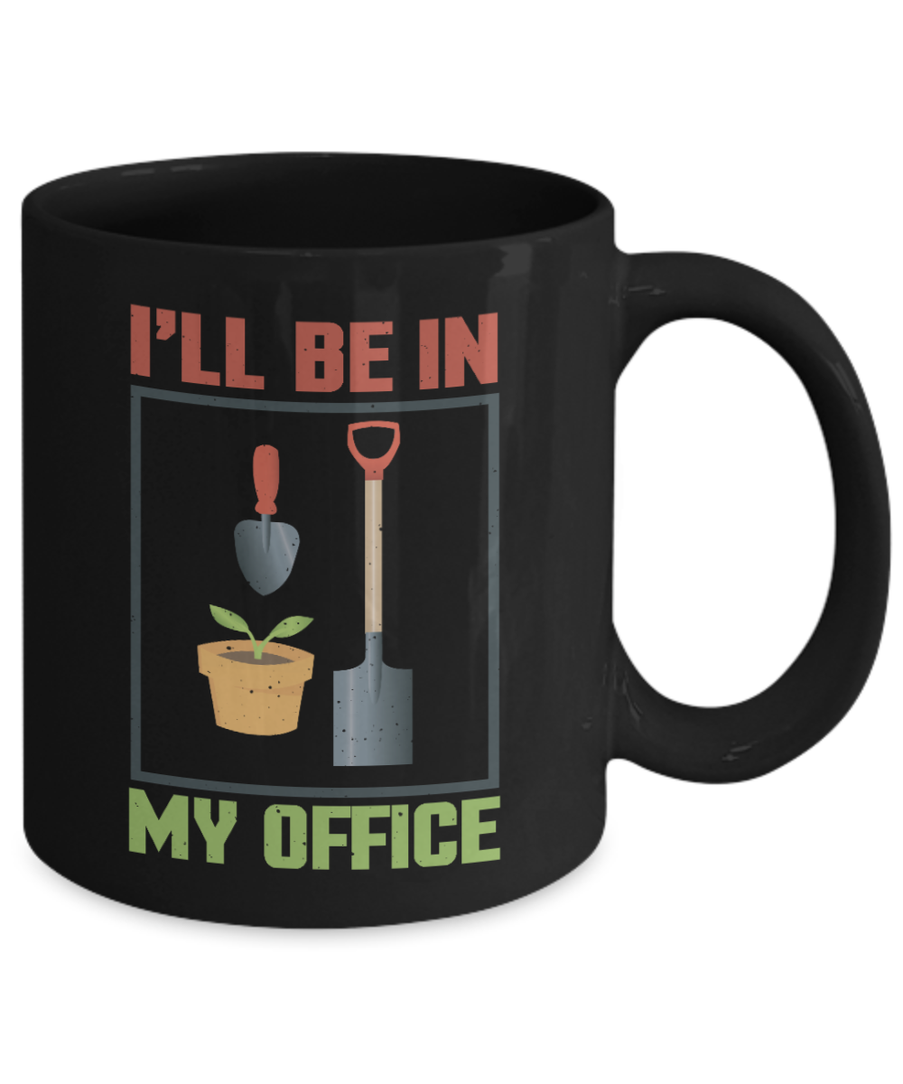 Gardening Love Coffee Mug, I Will Be In My Office-Black Porcelain Coffee Mug 11 oz for Gardening , love,Gardener, Mom,Grandma, Dad,Grandpa