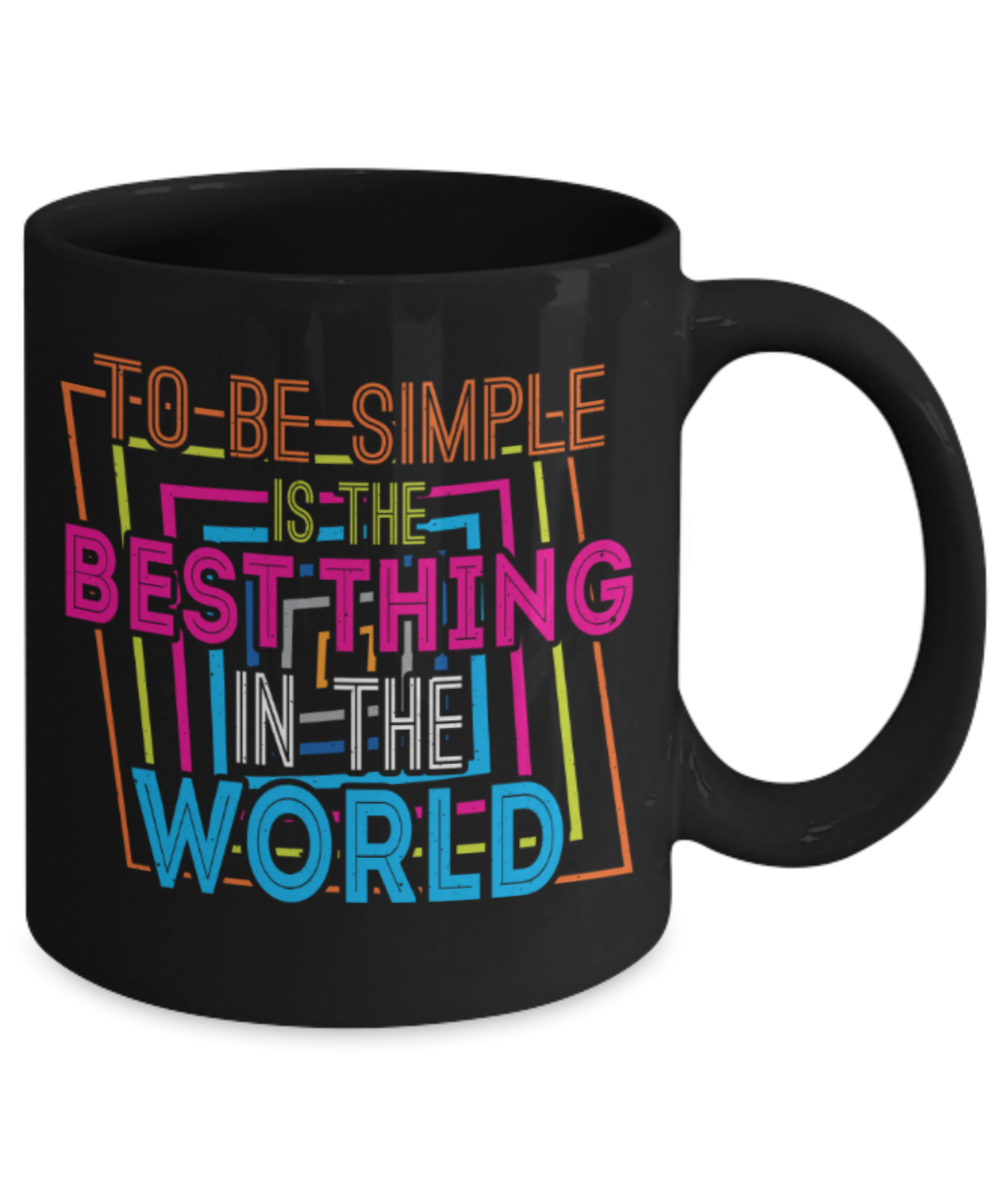 To be simple is the best thing in the world  - Funny Black Porcelain Coffee 11 oz