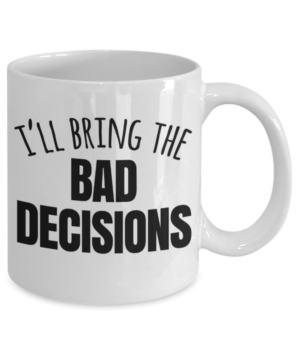 I'll bring the bad decisions - Funny White Ceramic Coffee Mug 11 Oz