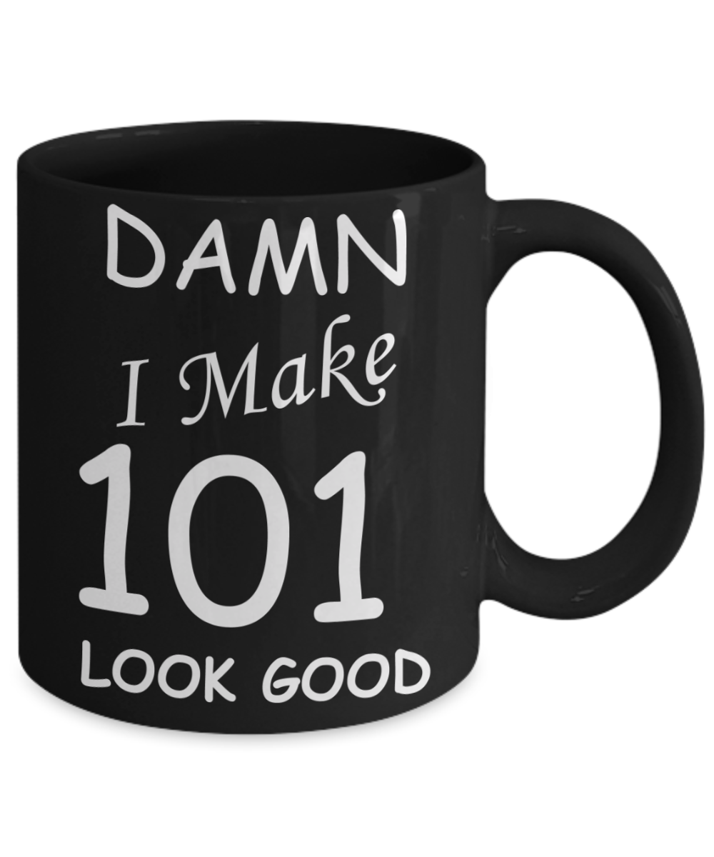 101st birthday Mugs for men/women - Damn I Make 101 Look Good, Born In 1919 Birthday Mugs - Funny Black Porcelain Coffee 11 oz