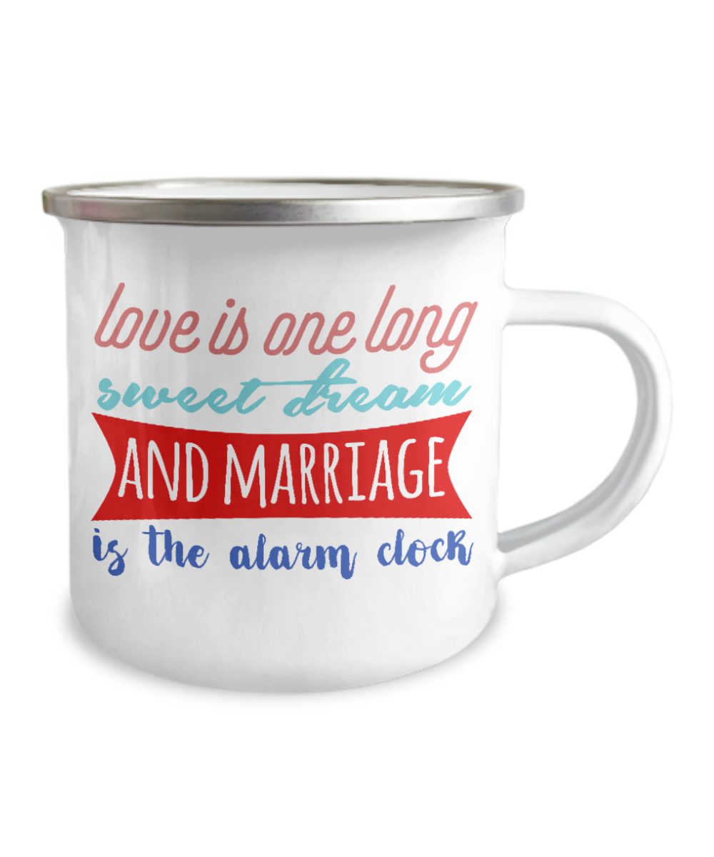 Love Is One Long Sweet Dream And Marriage Is The Alarm Clock -12 Oz Stainless Steel Enamel Finish White Camper Coffee Mug