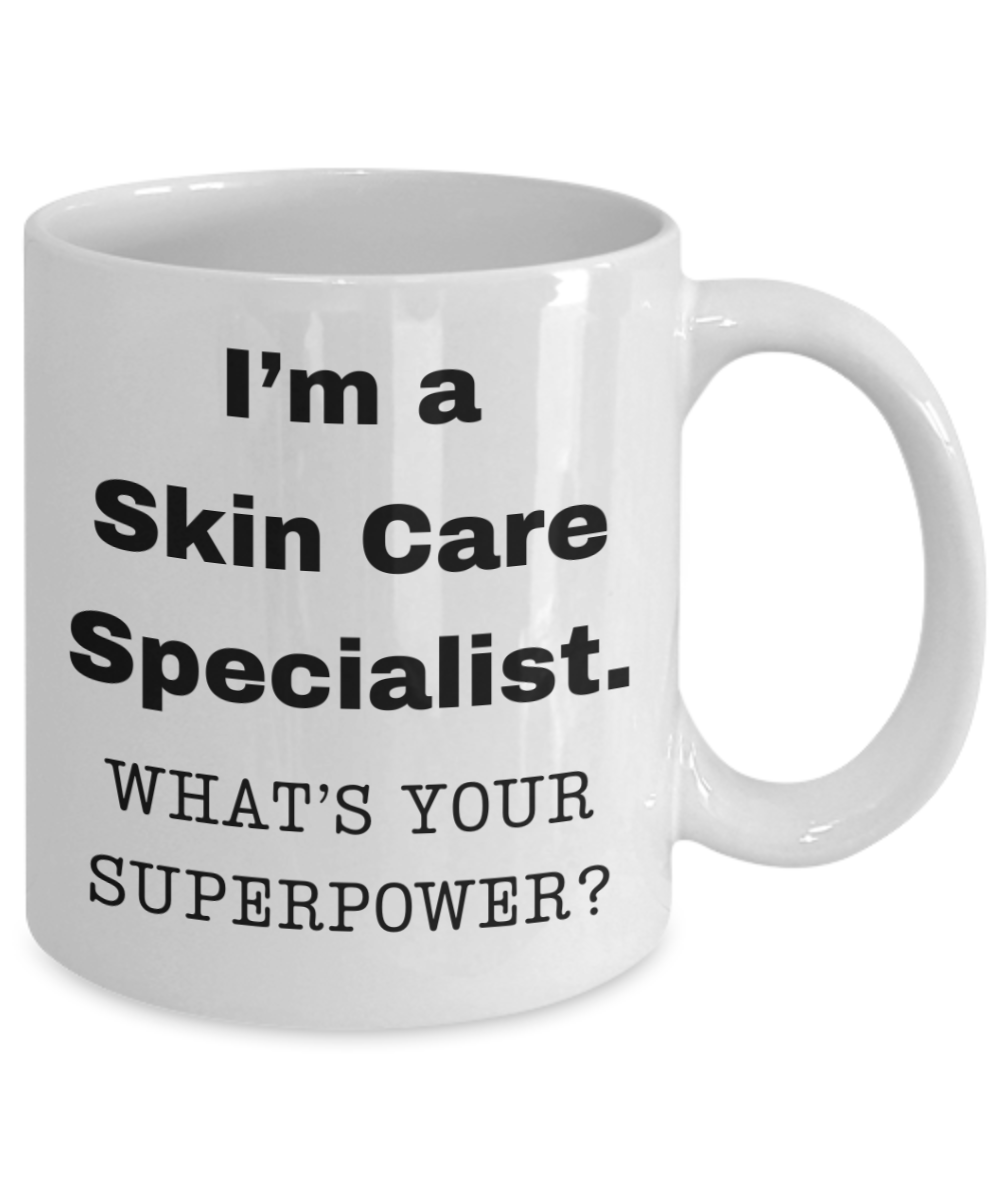 I am a Skin Care Specialist, what is your super power, Birthday cup for Skin Care Specialist -11 oz White ceramic mug