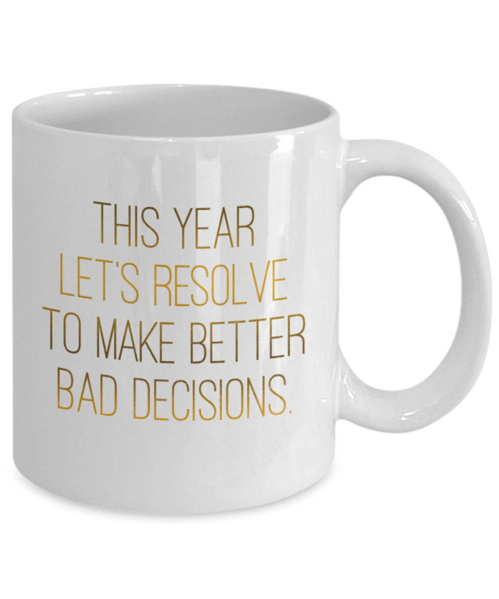 New Year gifts mugs, Let's resolve to make better bad decisions - Funny White Porcelain Coffee Mug Cute Ceramic Cup 11 oz