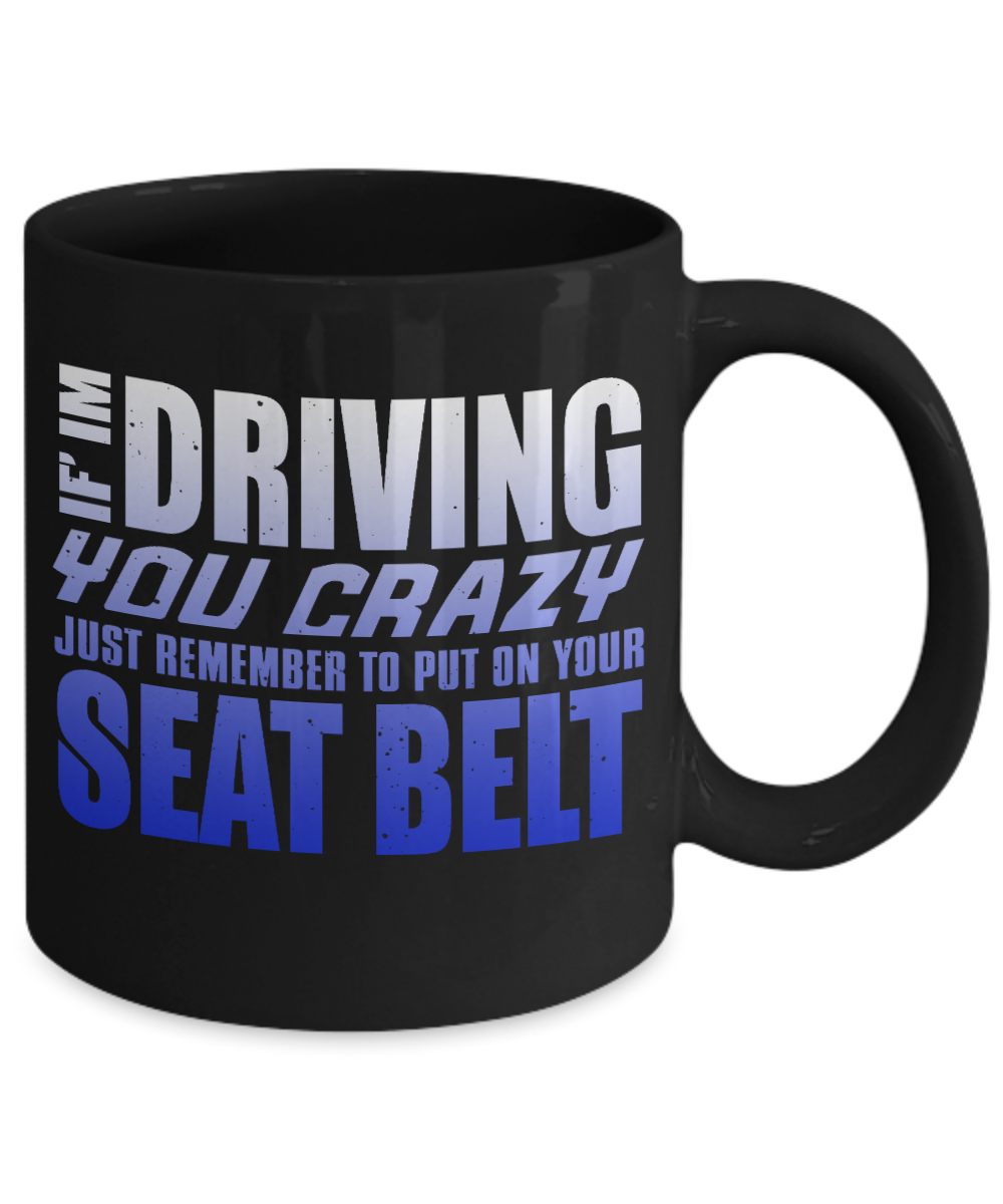 If I'm Driving You Crazy Just Remember To Put On Your Seat Belt- Black Porcelain Coffee Mug 11 Oz Funny Quotes Coffee Mug