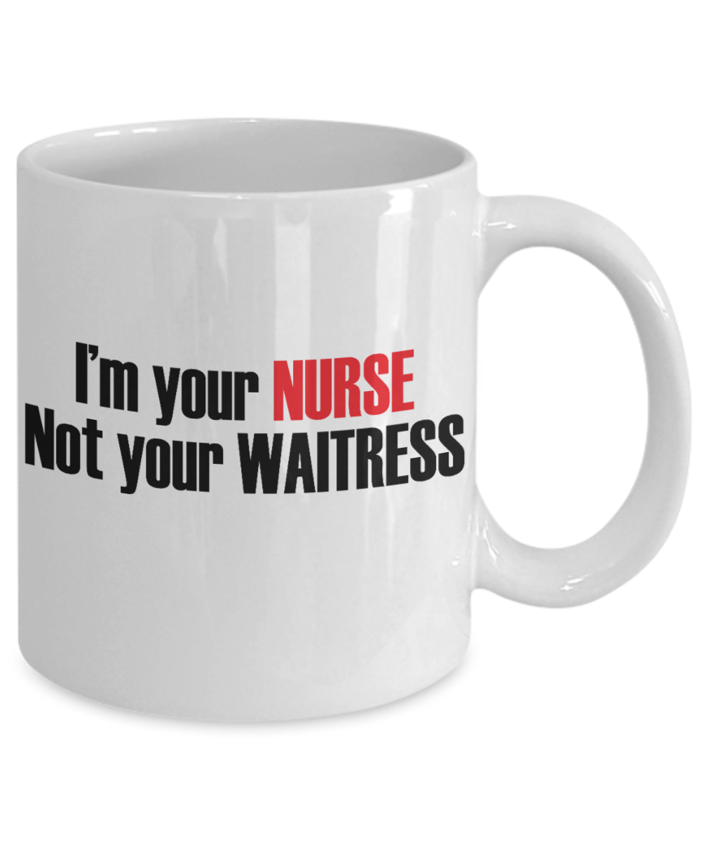 Nurse Appreciation Funny Gift Coffee mug, I Am Your Nurse Not Your Waitress -White Porcelain Coffee Mug 11 oz for Girlfriend, Father, Boyfriend, Wife, Husband,Nurse,medical, Nursing , Student