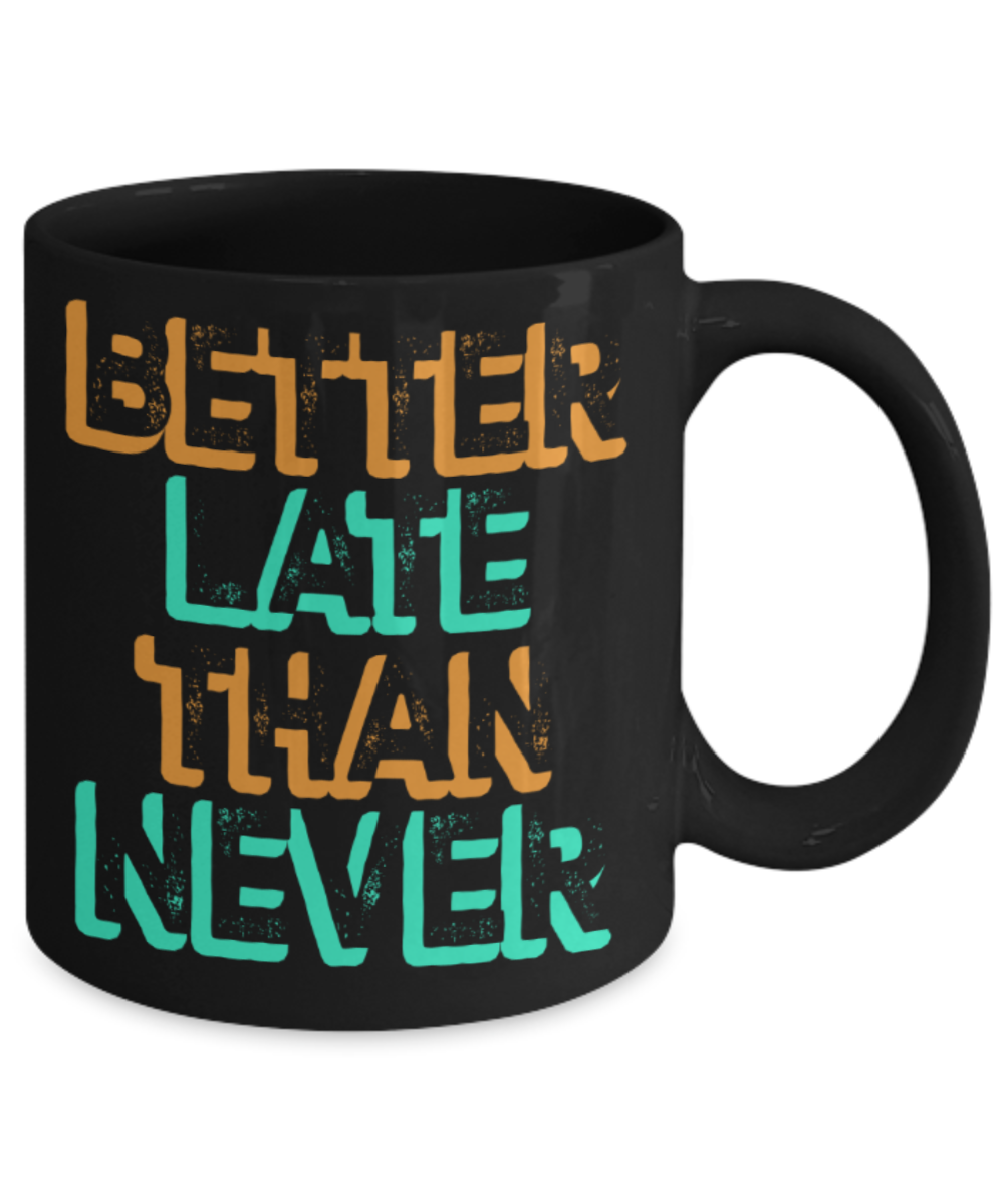 Better late than never - Funny Black Porcelain Coffee 11 oz