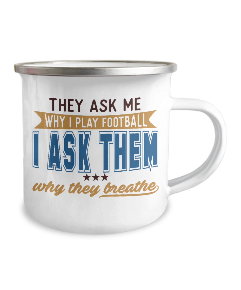 Football Lover Coffee Mug, They Ask ME Why I Play Football I Ask Them Why They Breathe-12 Oz Stainless Steel Enamel Finish White Camper Coffee Mug