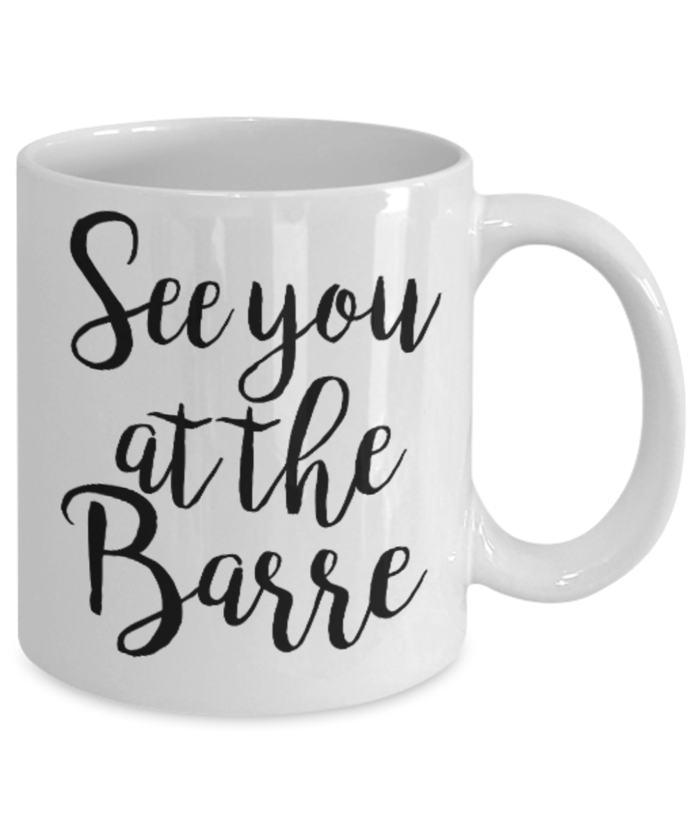 Fitness Lovers mugs , See you at the Barre - White Coffee Mug Porcelain Tea Cup 11 oz - Great Gift