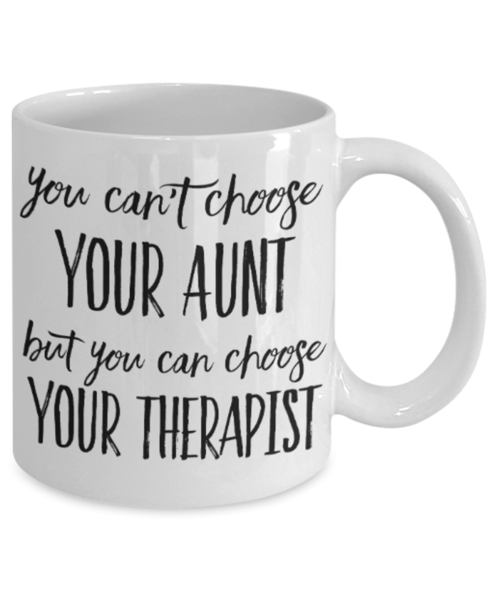 Gifts for an older very sweet aunt - You can't choose your aunt, but you can choose your Therapist - Funny White Porcelain Coffee Mug Cute Ceramic Cup 11 oz