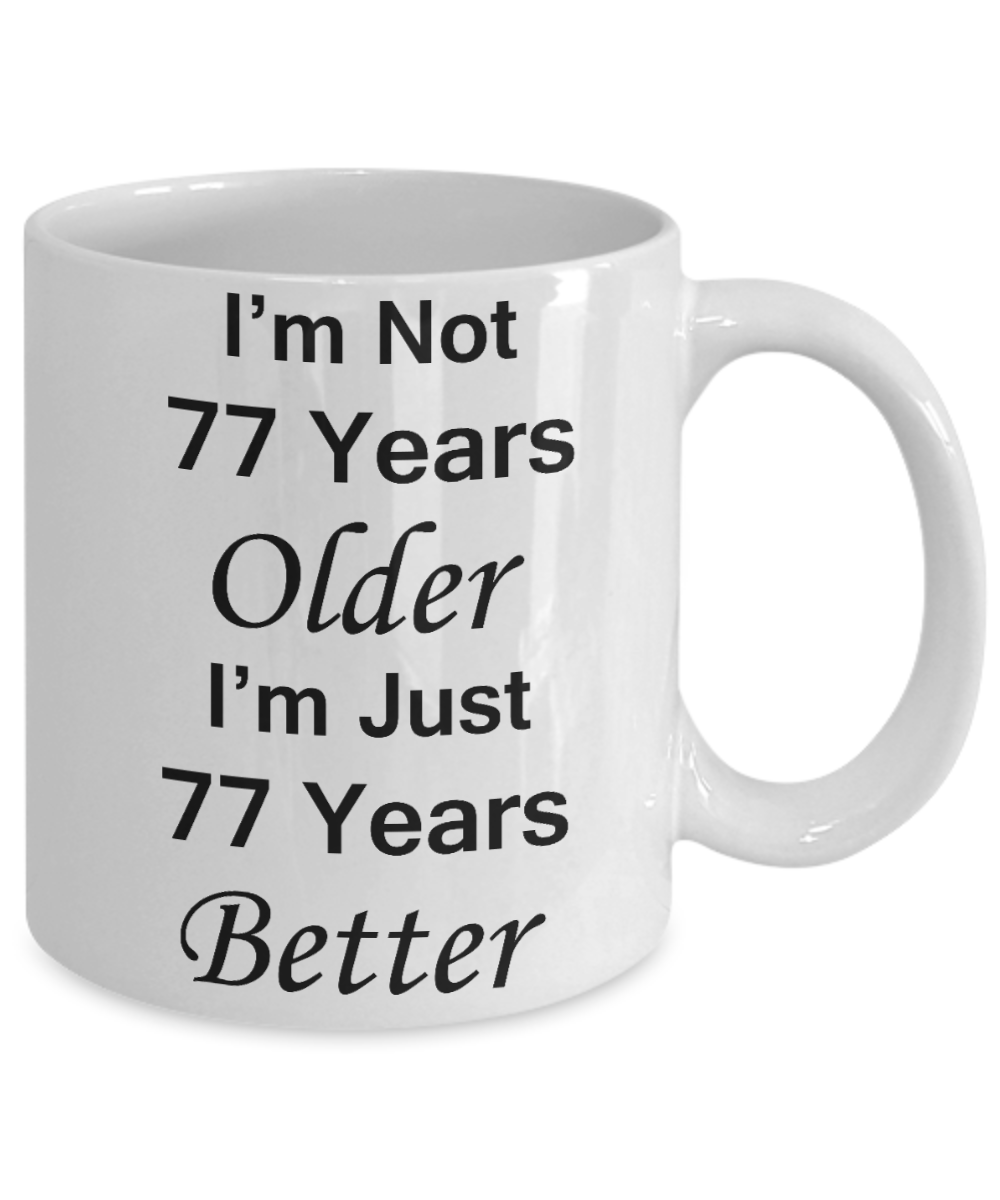 77th birthday gifts for women/men - I'm Not 77 Years Older I'm Just 77 Years Better - Best 77th Birthday Gifts for family Ceramic Cup White, Funny Mugs Gift Ideas 11 Oz