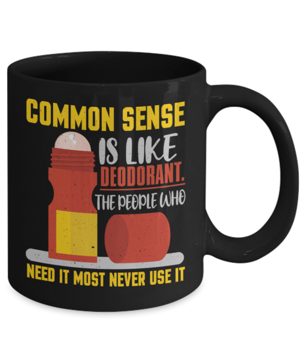 Common sense is like deodorant - Funny Black Porcelain Coffee 11 oz