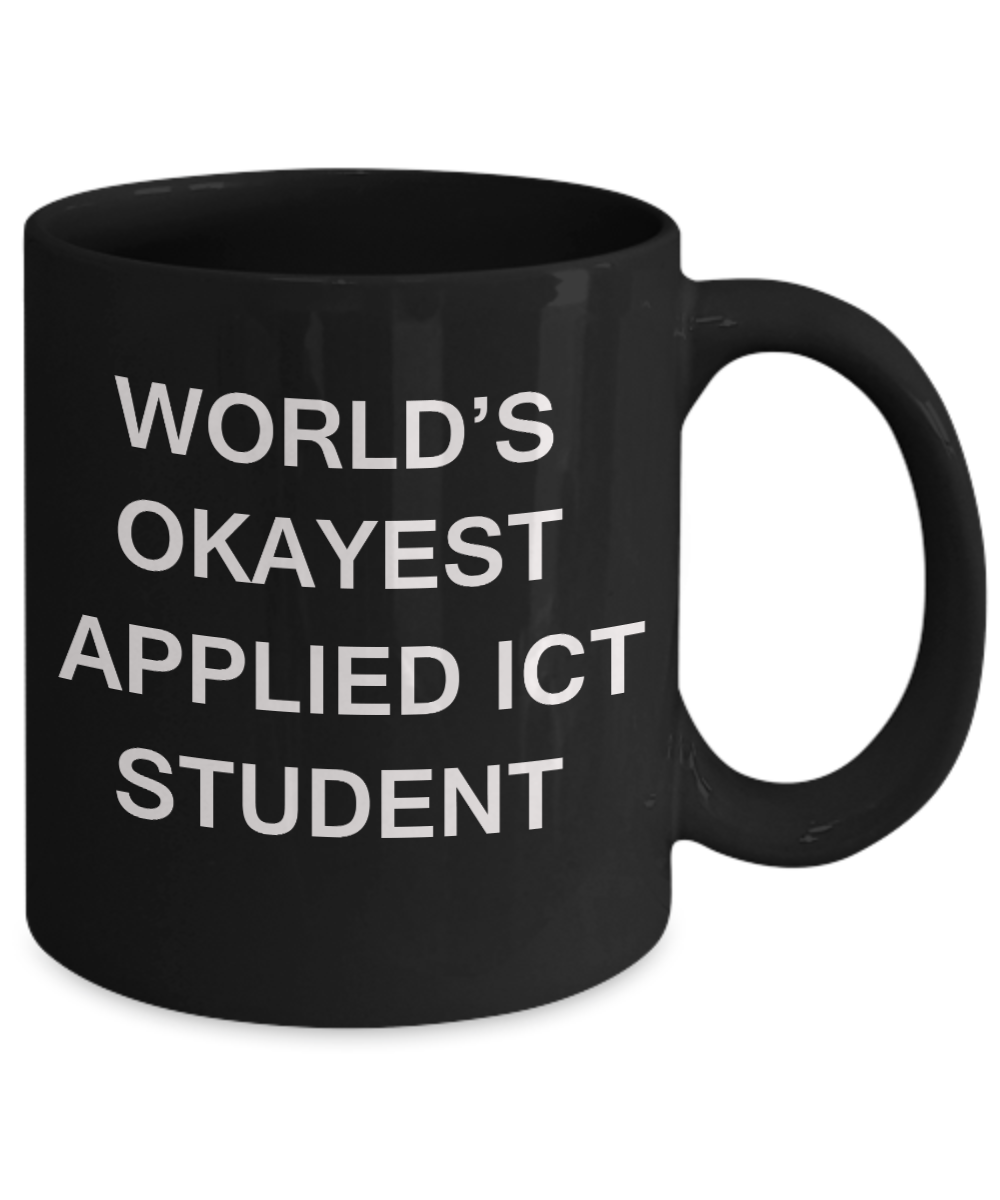Gifts gor college students - World's Okayest Applied Ict Student - Porcelain Black Funny Coffee Mug & Gifts for Students 11 OZ - Funny Gifts Ideas