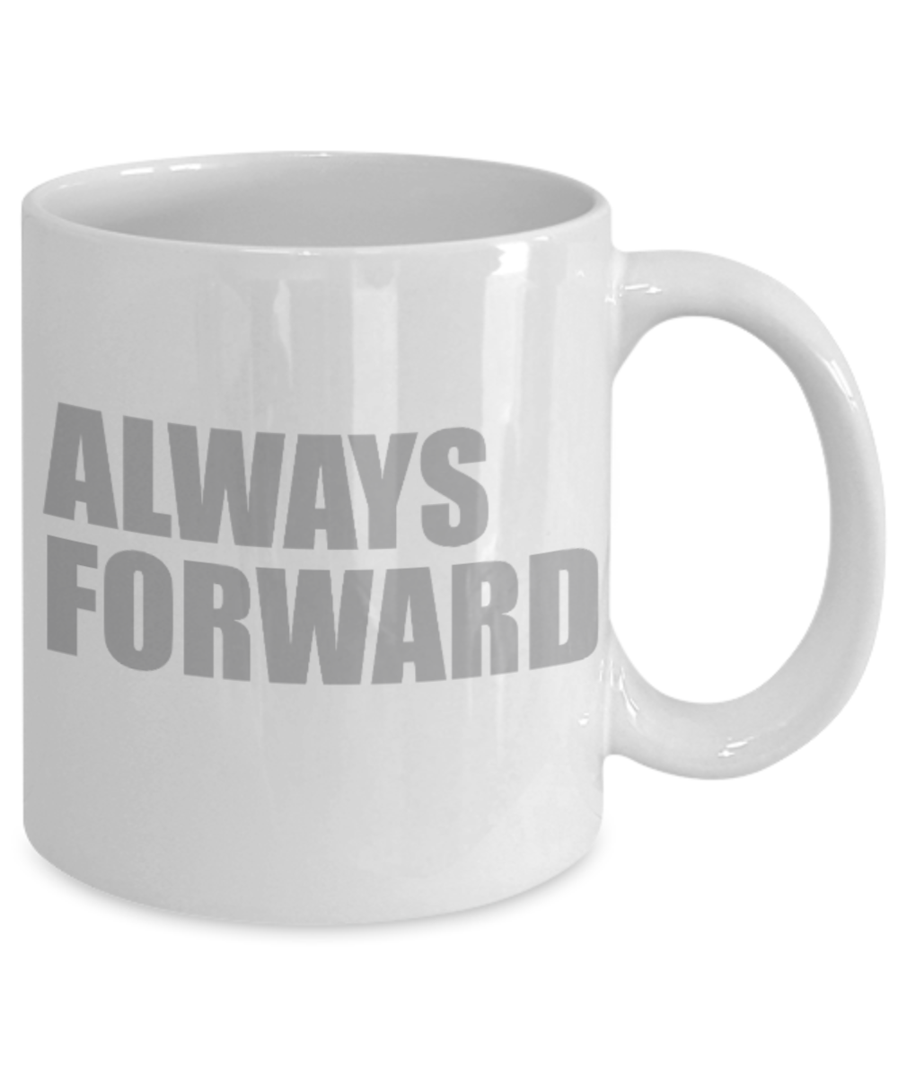 Fitness Lovers mugs , Always Forward - White Coffee Mug Porcelain Tea Cup 11 oz - Great Gift