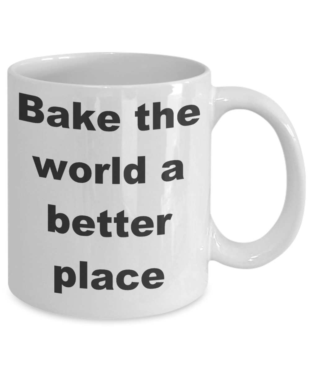 Baker Coffee mug, Bake the world a better place- White Coffee Mug 11 oz