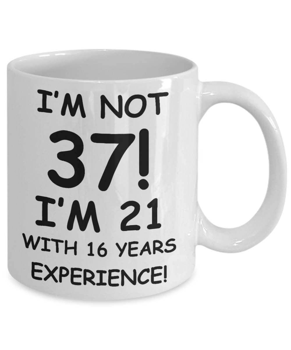 37th birthday mug gifts , I'm not 37, I'm 21 with 16 Years Experience - White Coffee Mug Tea Cup 11 oz Gift