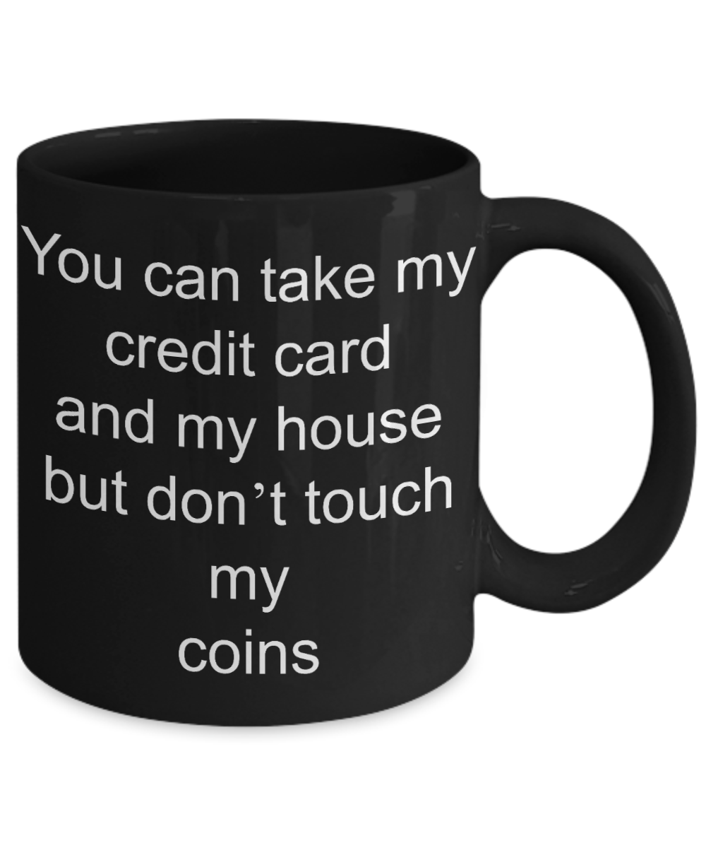 Best Coin Collector, numismatist  Coffee mug, You can't touch my coins-Black Coffee Mug 11 oz