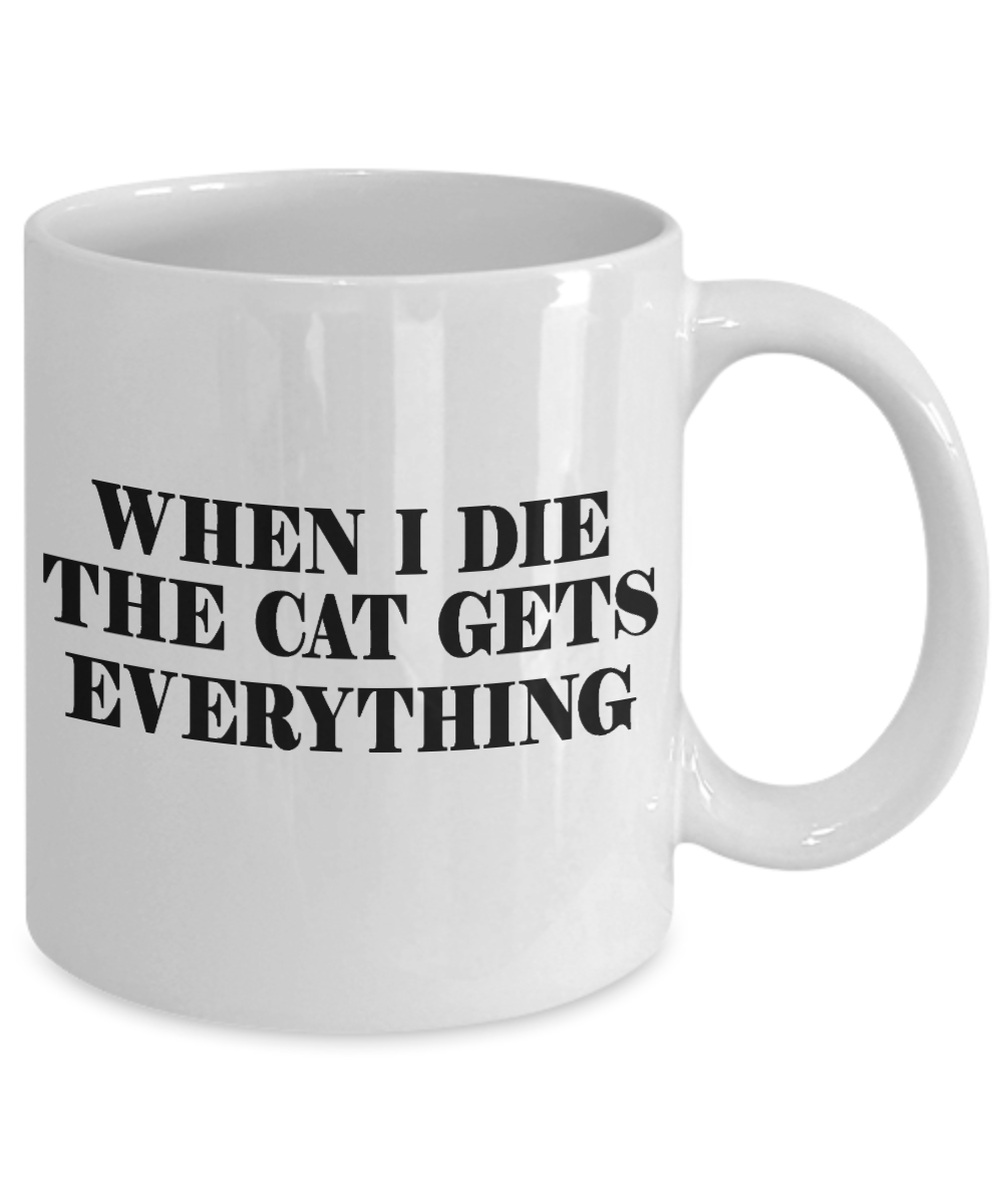 Cat Lover Coffee Mug, When I Die The Cat Gets Everything - White Porcelain Coffee Mug 11 Oz for cat lover, mom, dad