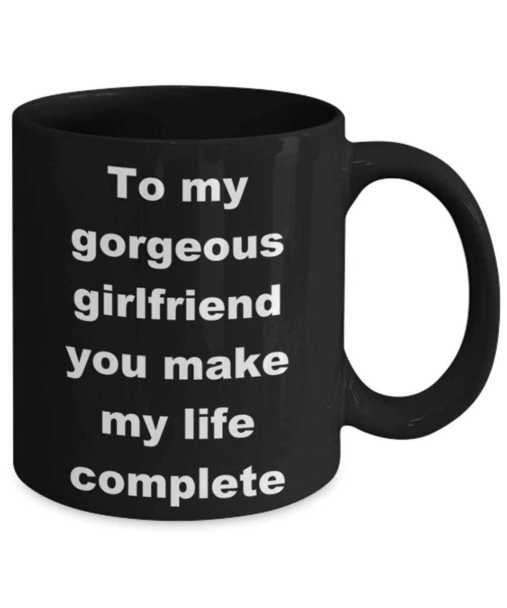 To my gorgeous girlfriend you make my life complete - Black Porcelain Coffee 11 oz