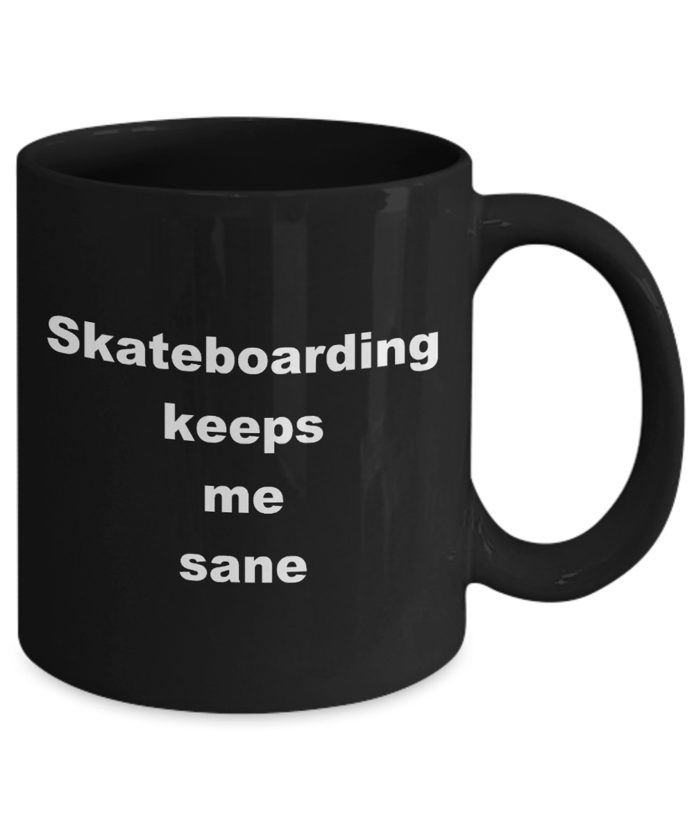 Skateboarding Coffee Mug,Skateboarding keeps me sane -Black Coffee Mug 11 oz