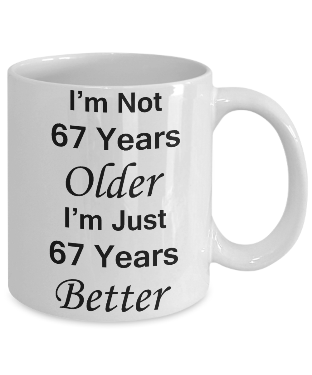 67th birthday gifts for women/men - I'm Not 67 Years Older I'm Just 67 Years Better - Best 67th Birthday Gifts for family Ceramic Cup White, Funny Mugs Gift Ideas 11 Oz