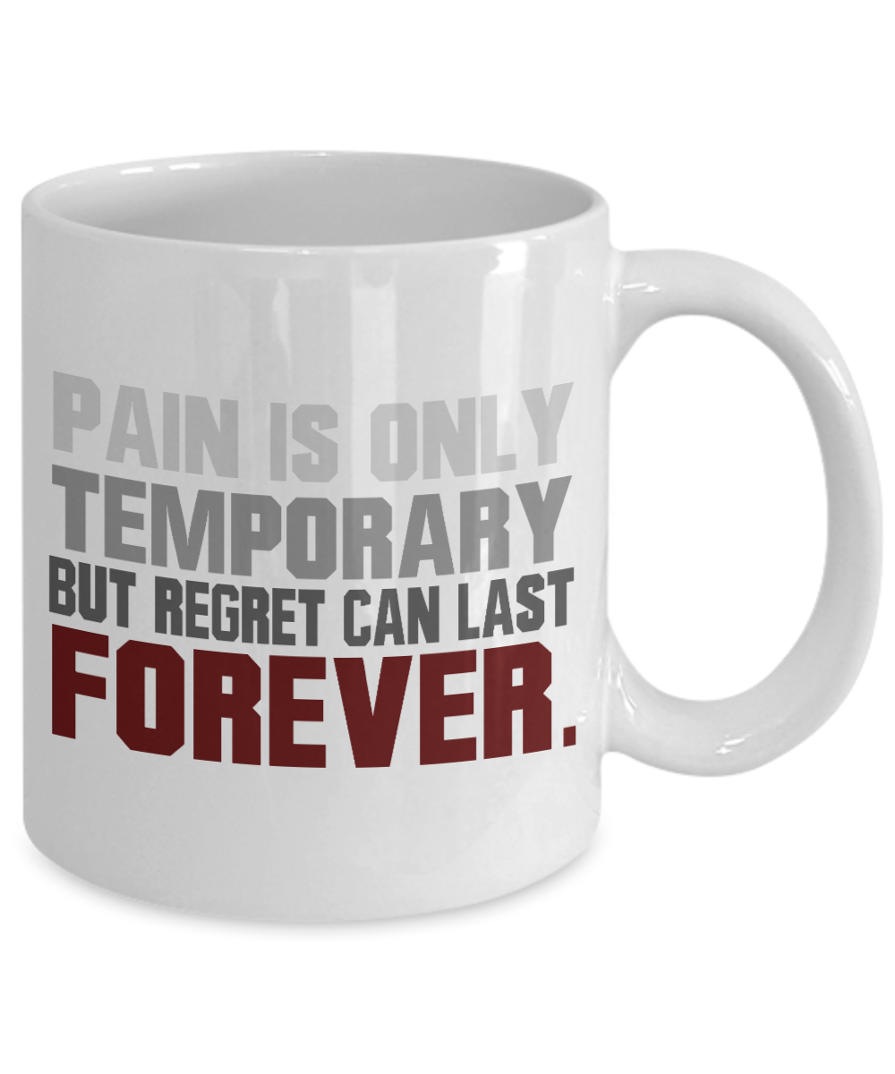 Pain Is Only Temporary But Regret Can Last Forever- White Porcelain Coffee Mug 11 Oz Funny Quotes Coffee Mug