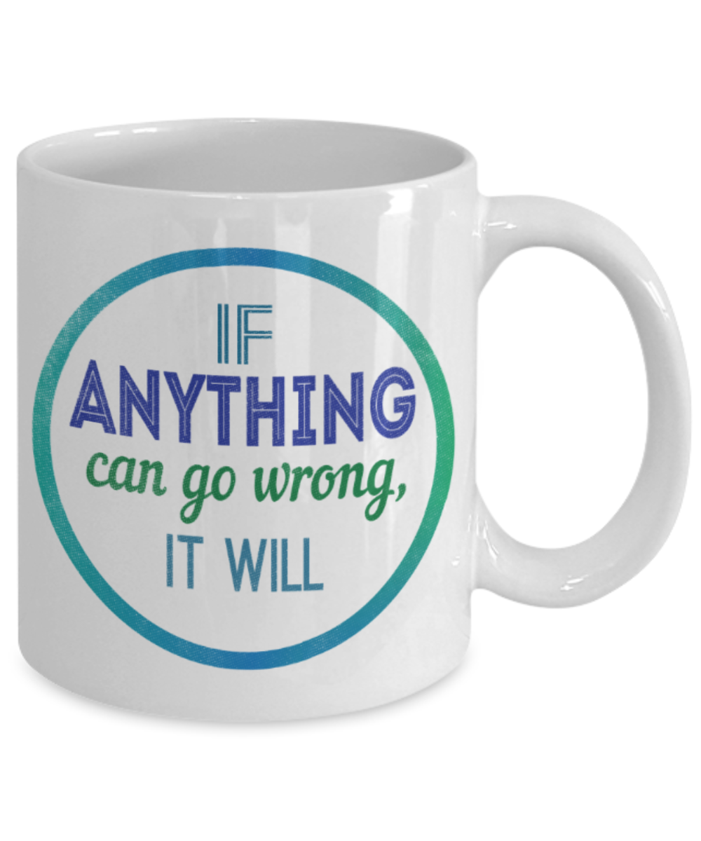 If anything can go wrong, it will - Funny White Porcelain Coffee 11 oz