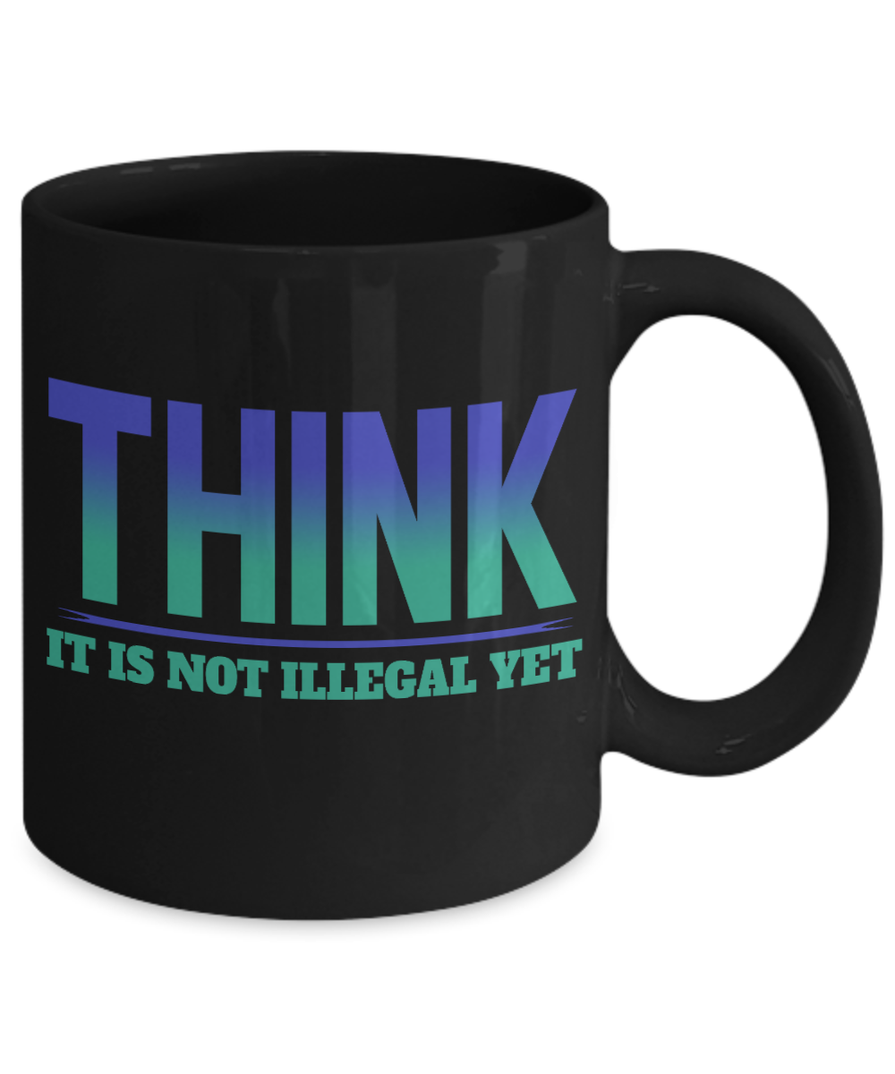 Think-It Is Not Illegal Yet -Black Porcelain Coffee Mug 11 Oz Funny Quotes Coffee Mug