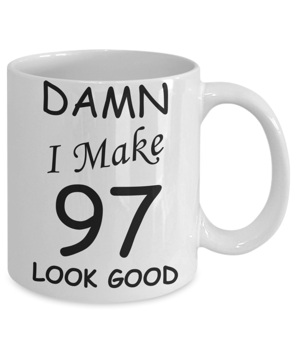 97th birthday Mugs for men/women - Damn I Make 97 Look Good, Born In 1923 Birthday Mugs - Funny White Porcelain Coffee 11 oz