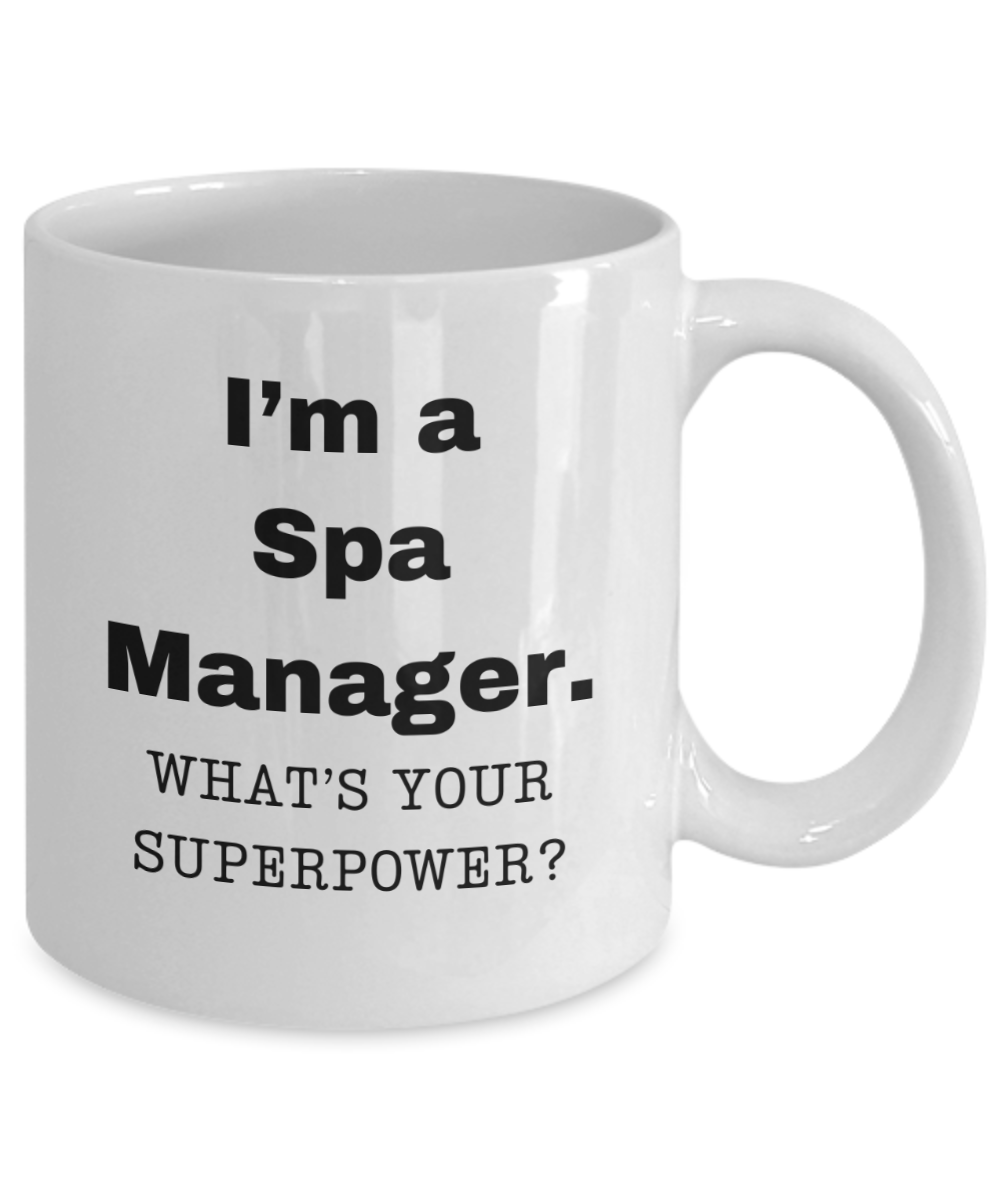 I am a Spa Manager, what is your super power, Spa Manager coffee mug, Birthday cup for Spa Manager -11 oz White ceramic mug