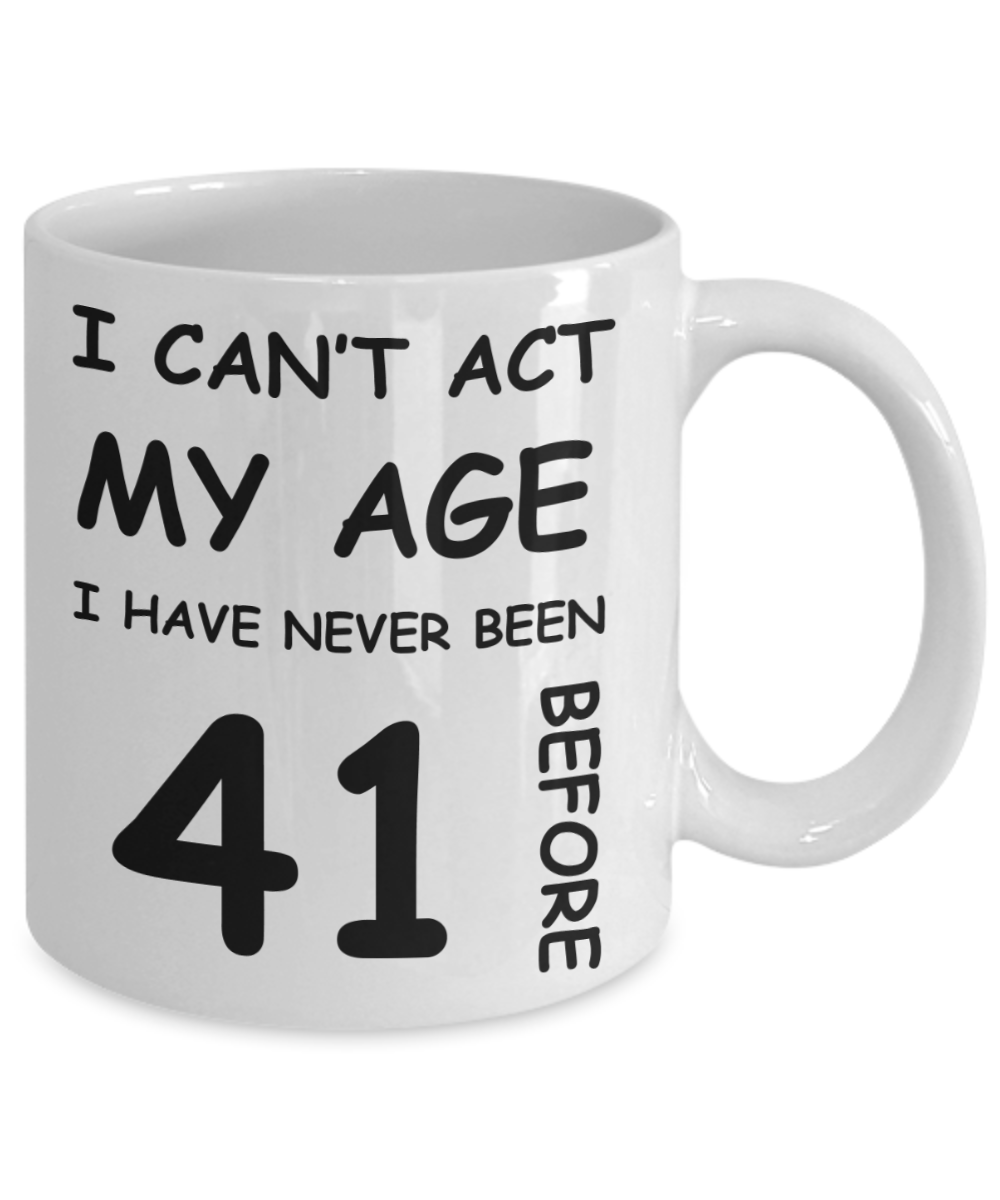 41st Birthday Gift for Women & Men - I can't act my Age, I have never been 41 Before - Funny White Porcelain Coffee 11 oz for Ladies & Gents - Born In 1979