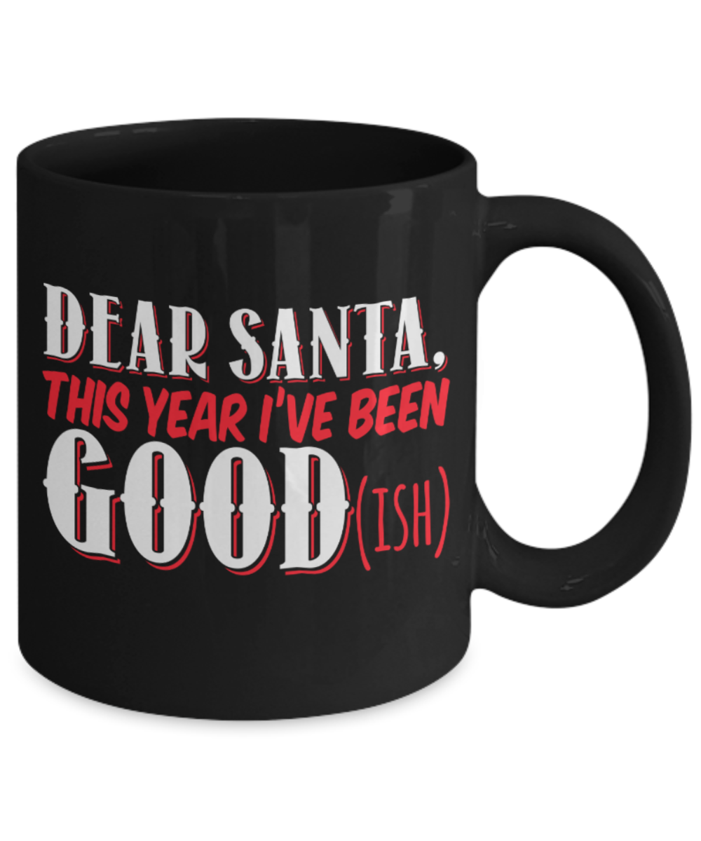 Santa Lovers Mugs , Dear Santa I've been good - Black Coffee Mug Porcelain Tea Cup 11 oz - Great Gift