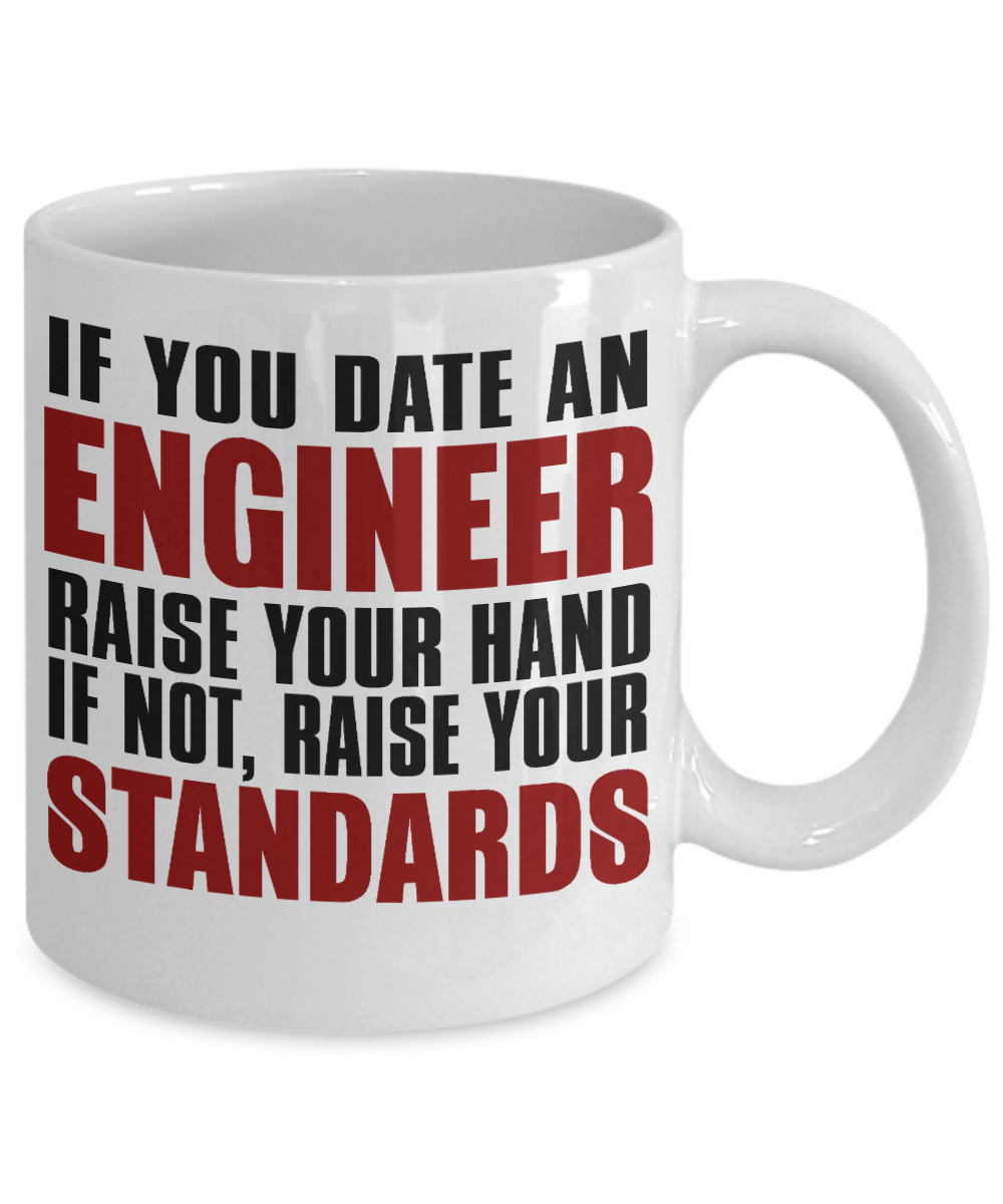 Engineer Coffee Mug,If You Date An Engineer Raise Your Hand If Not, Raise Your Standards-White Porcelain Coffee Mug 11 oz