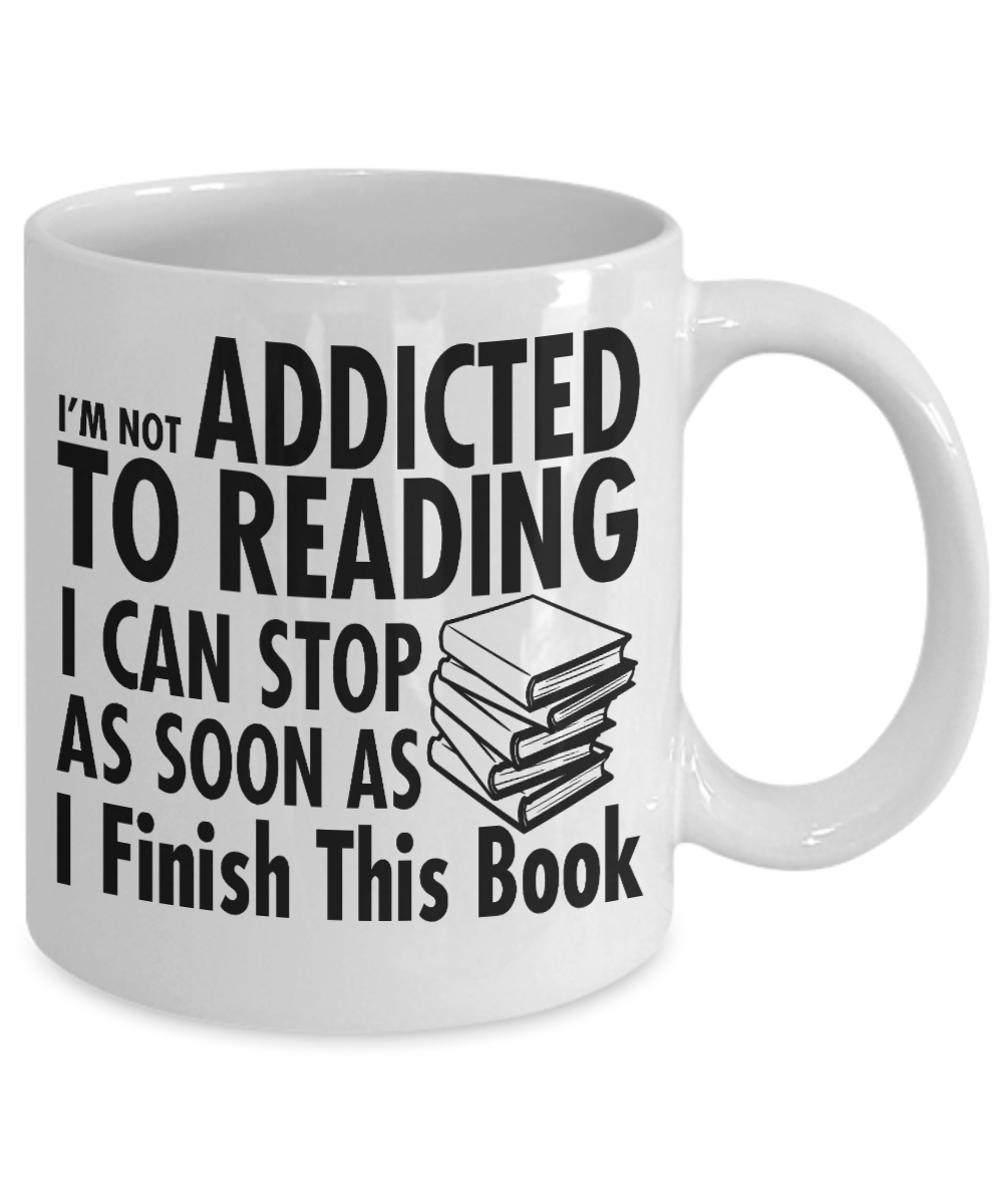 I'm Reading Coffee mug,Addicted To Reading I Can Stop When I Finish This Book-White Porcelain Coffee Mug 11 oz