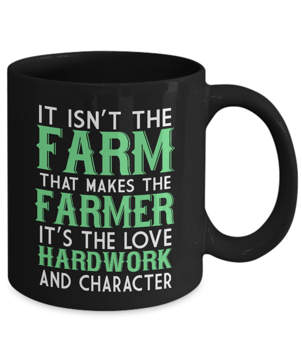 Farmer Coffee mug, It Isn't The Farm That Makes The Farmer It I The Love Hard wok And Character-Black Porcelain Coffee Mug 11 oz