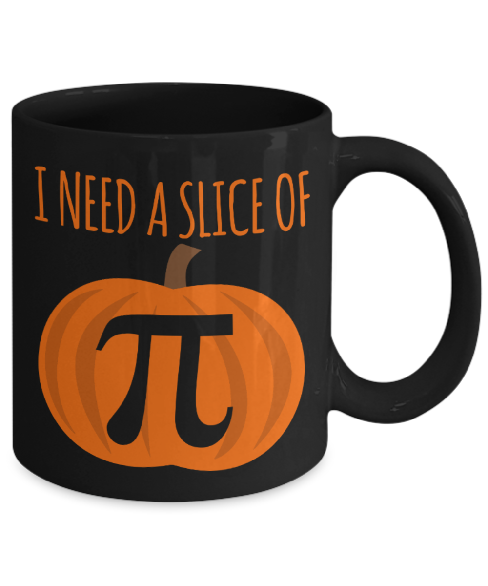 Pumpkin pie Lovers Mugs , I need a slice of pumpkin pie - Black Coffee Mug Porcelain Tea Cup 11 oz - Great Gift