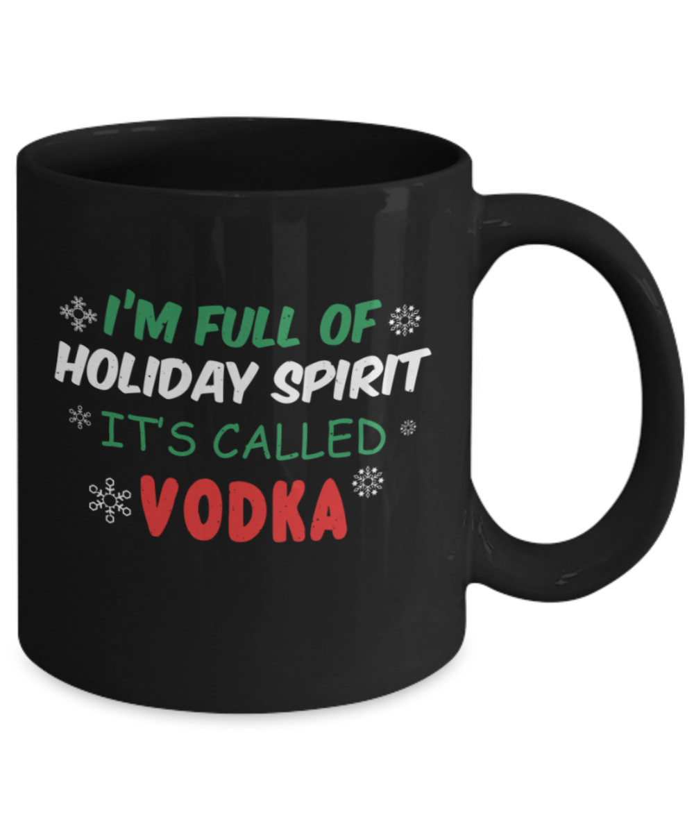 Christmas gift ideas, I'm full of Holiday spirit called Vodka - Funny Black Porcelain Coffee Mug Cute Ceramic Cup 11 oz