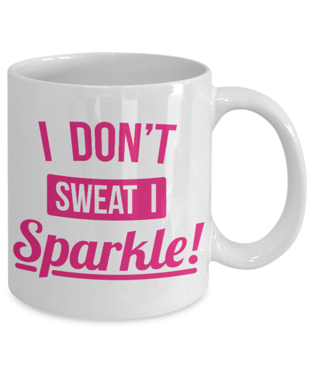 Fitness Lovers mugs , I don't sweat I sparkle - White Coffee Mug Porcelain Tea Cup 11 oz - Great Gift
