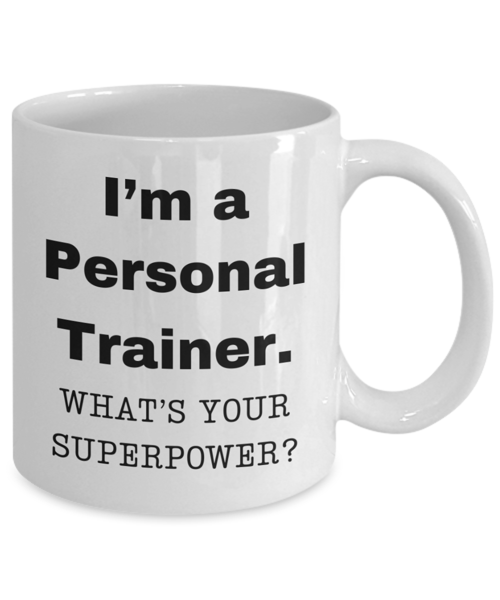 I am a Personal Trainer, what is your super power, Birthday cup for Personal Trainer -11 oz White ceramic mug