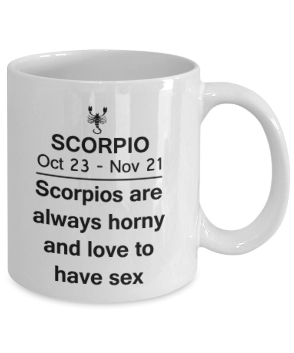 Scorpio are always horny and love to have sex - Scorpio Coffee Mug - Scorpio Zodiac Mug - Zodiac - Star Sign - Mug - Star Sign Mug - Birthday Gift - Astrology Mug - White Coffee Mug 11 oz