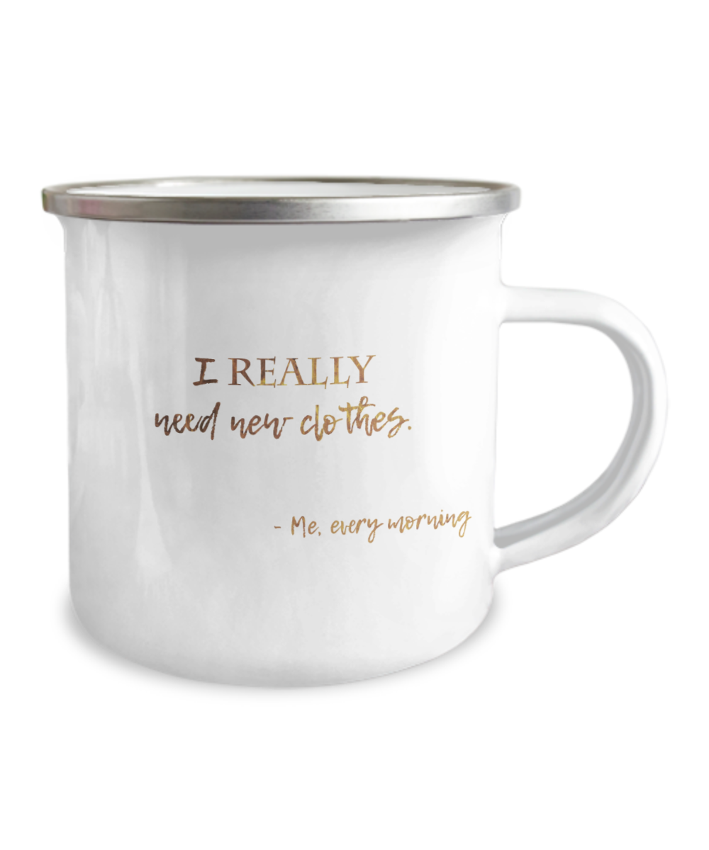 Positive mugs for women , I really need new clothes -Premium  12 Oz Stainless Steel Enamel Finish White Camper Coffee Mug