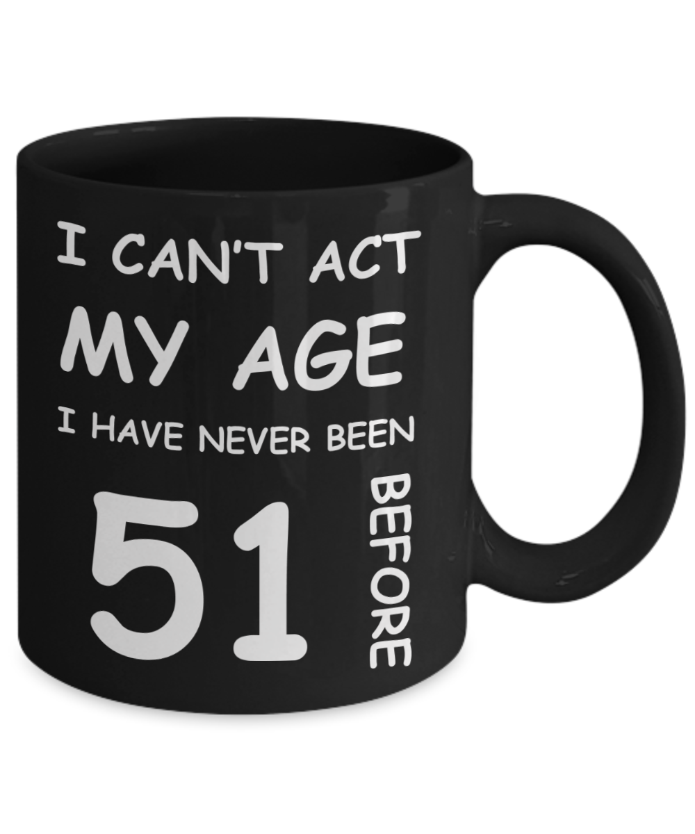 51st Birthday Gift for Women & Men - I can't act my Age, I have never been 51 Before - Black Porcelain Coffee 11 oz for Ladies & Gents - Born In 1979
