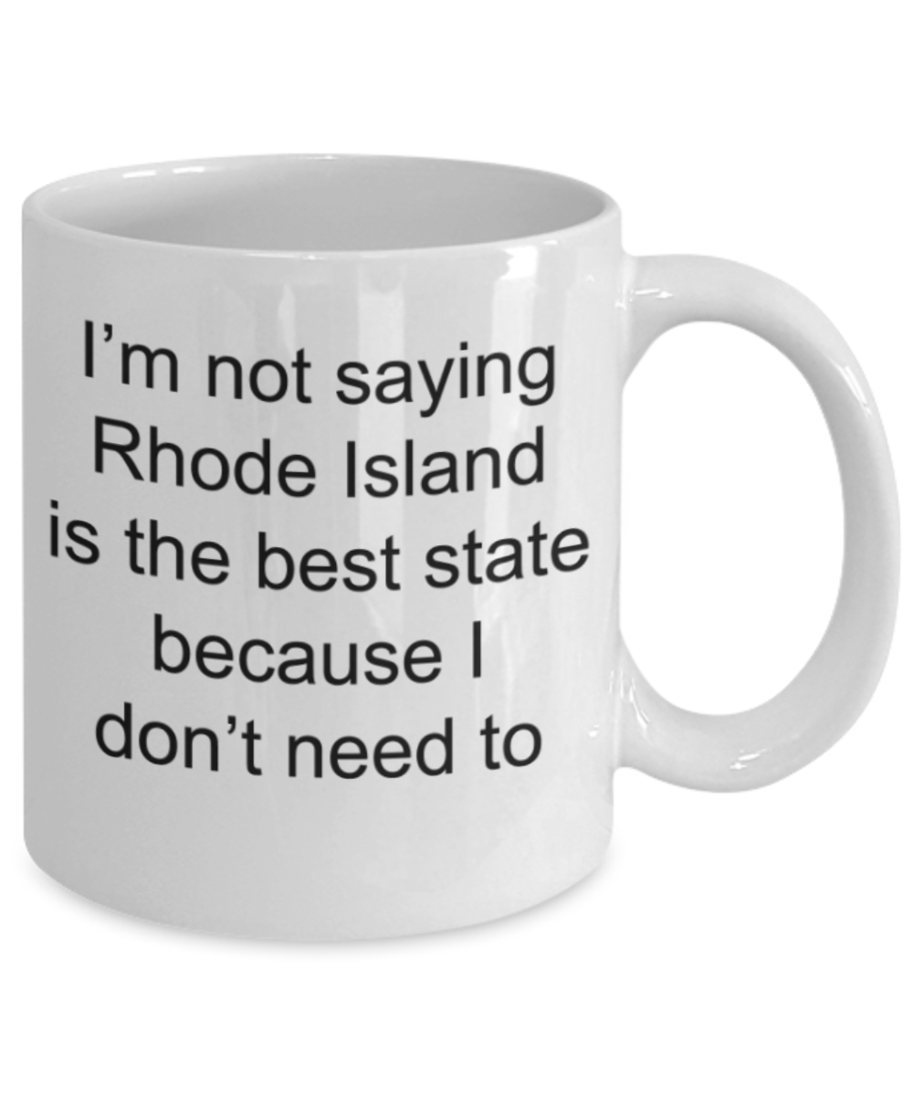 I'm not saying Rhode island is best state beacause I don't need to - Funny White Porcelain Coffee Mug Cute Ceramic Cup 11 oz