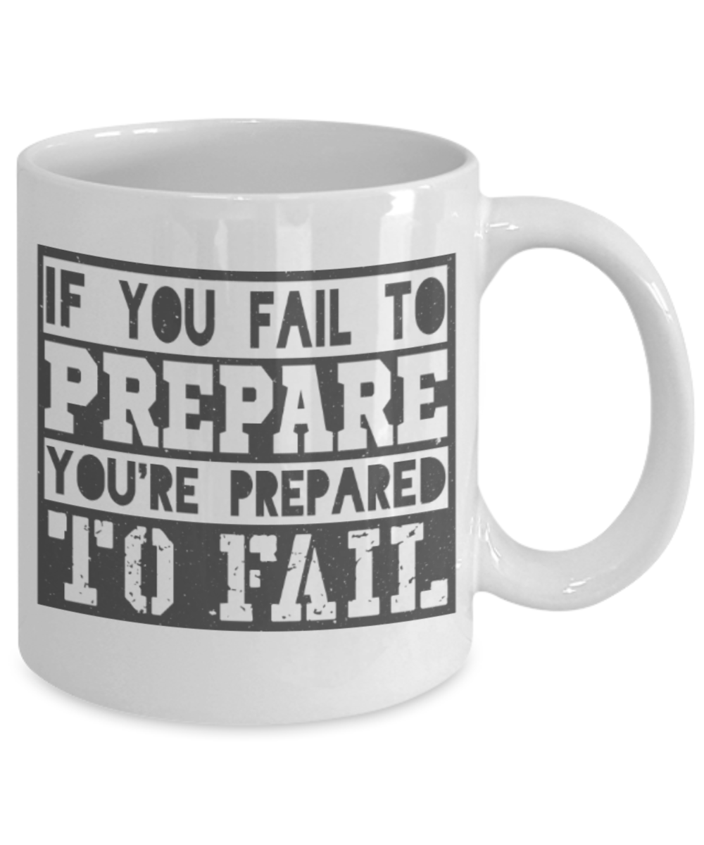 If you fail to prepare, your're prepared to fail - Funny White Porcelain Coffee 11 oz
