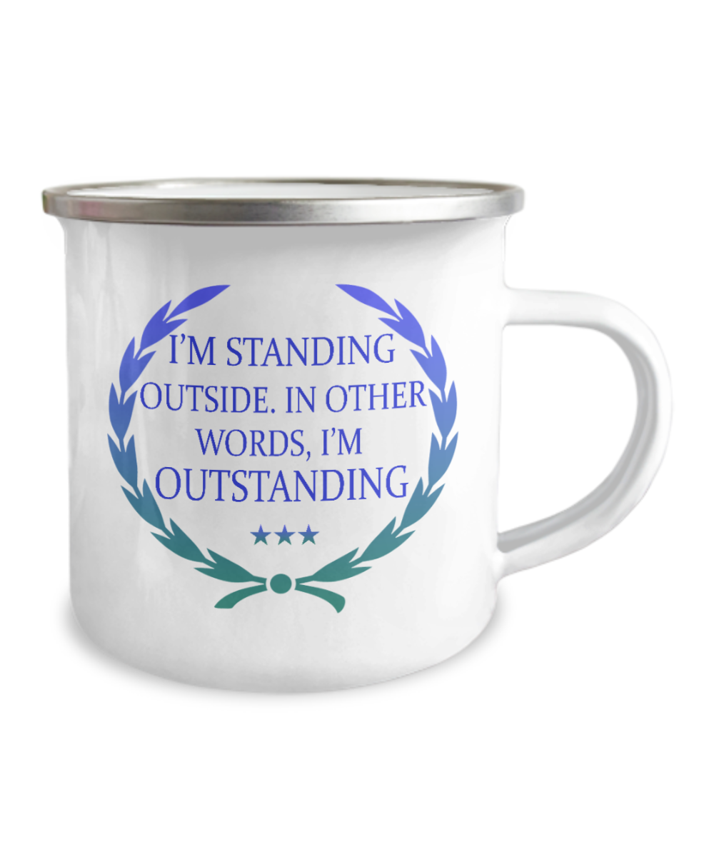 I'm Standing Outside. In Other words, I'm Outstanding-12 Oz Stainless Steel Enamel Finish White Camper Coffee Mug
