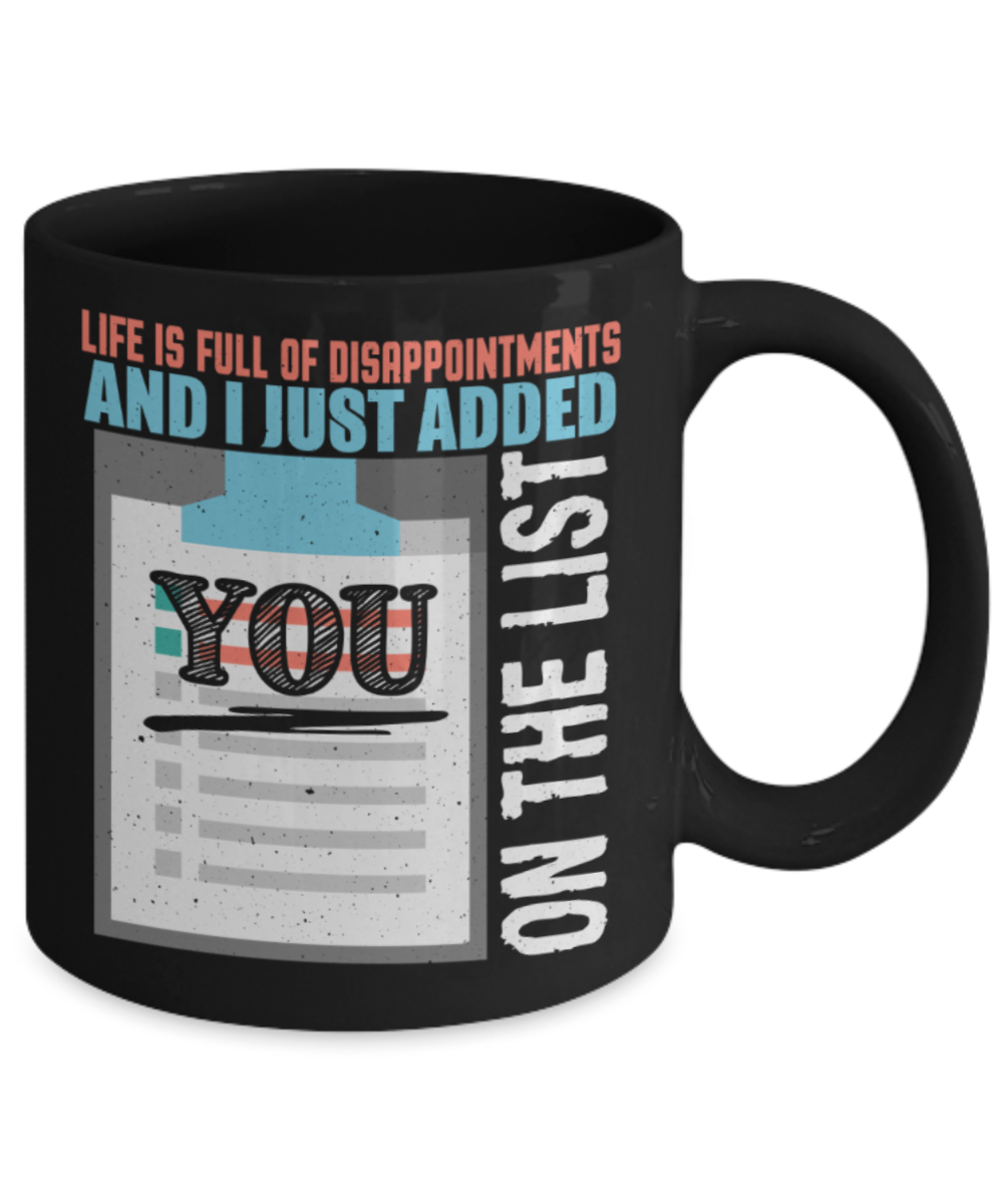 Life is full of disappointments and added you on the list - Funny Black Porcelain Coffee 11 oz